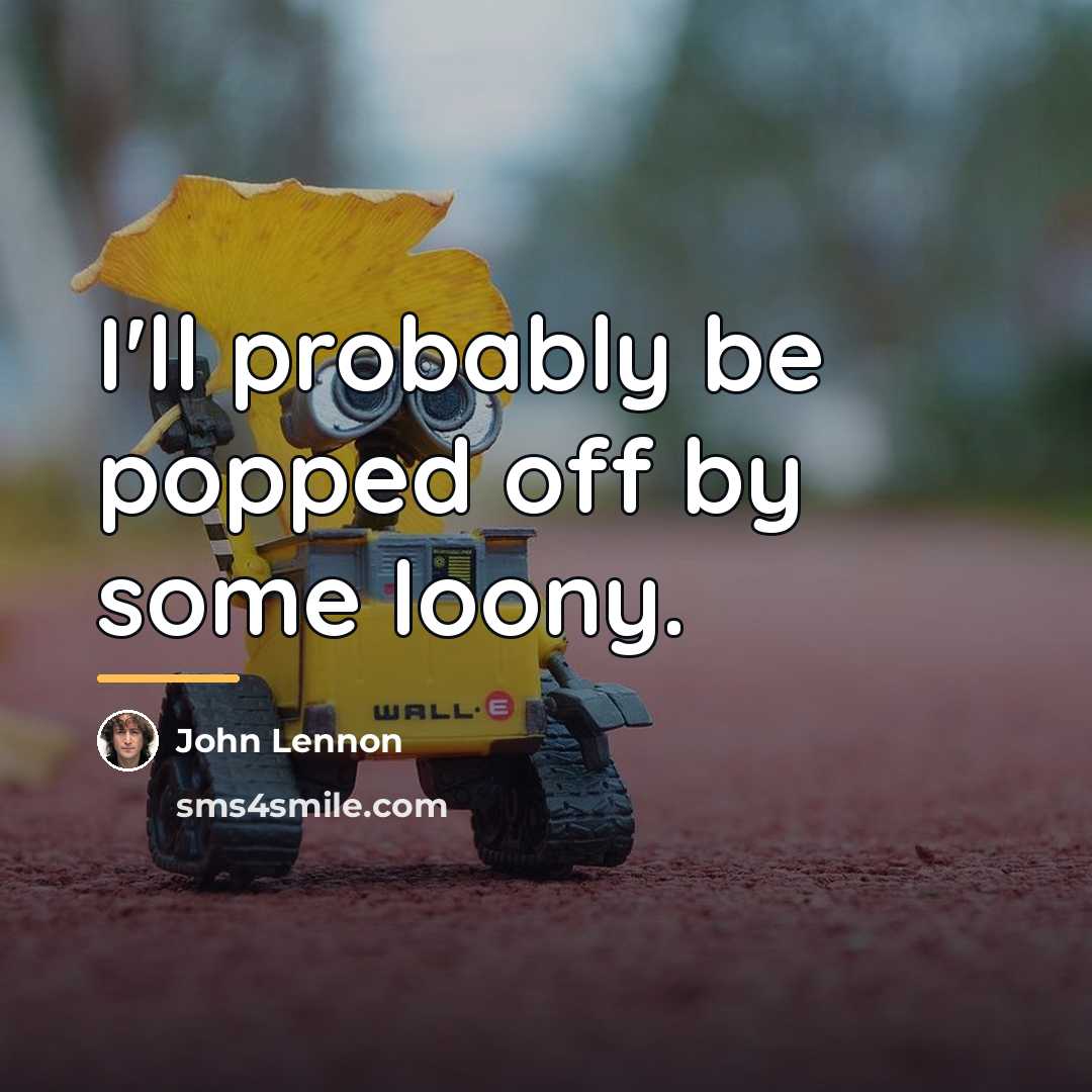 “I'll probably be popped off by some loony.…” quote by John Lennon