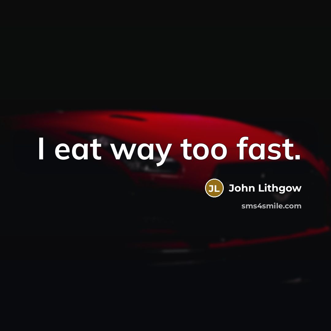 “I eat way too fast.…” quote by John Lithgow