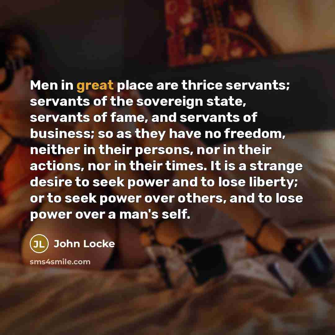 “Men in great place are thrice servants; servants of the…” quote by John Locke