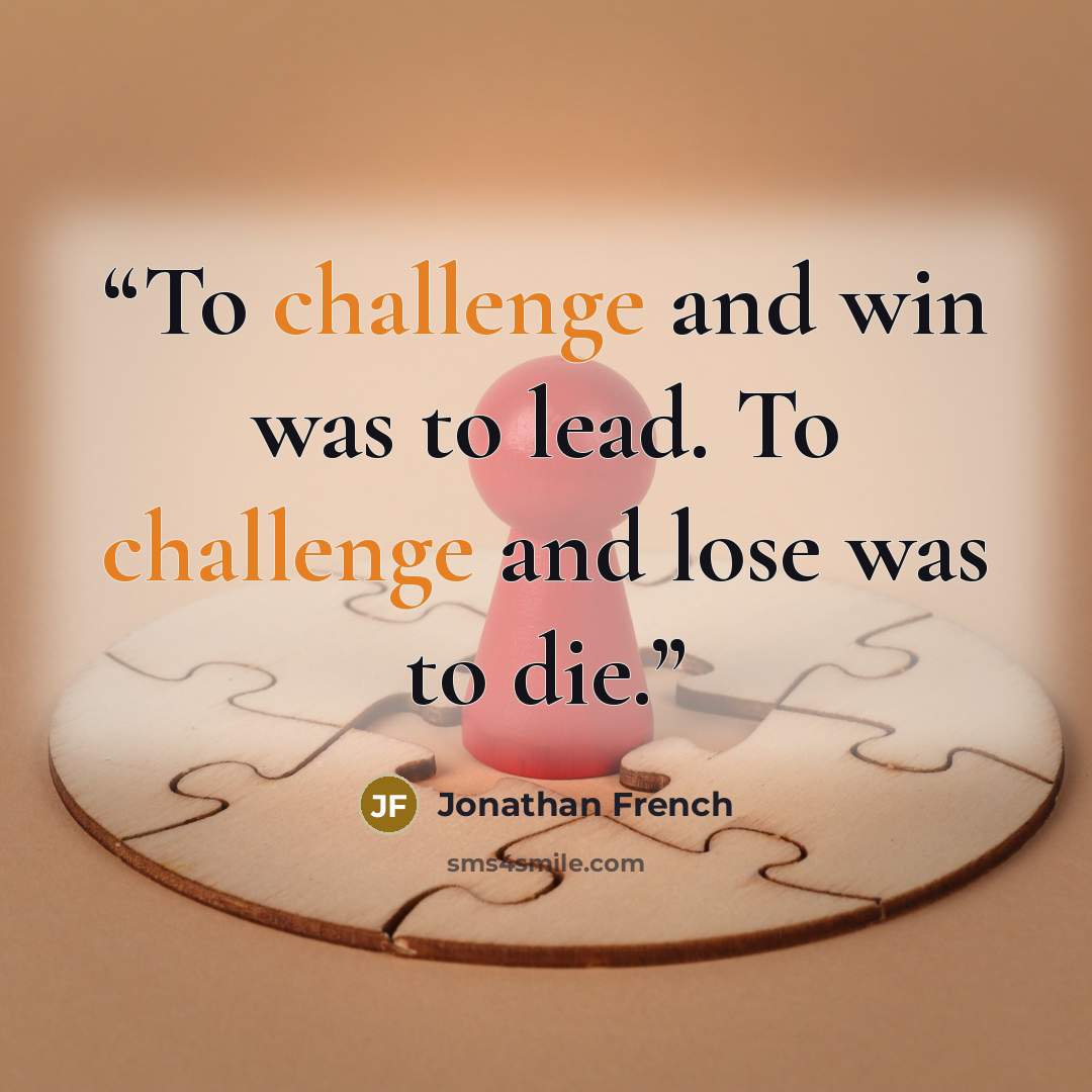 “To challenge and win was to lead. To challenge and lose was to die.” quote by Jonathan French