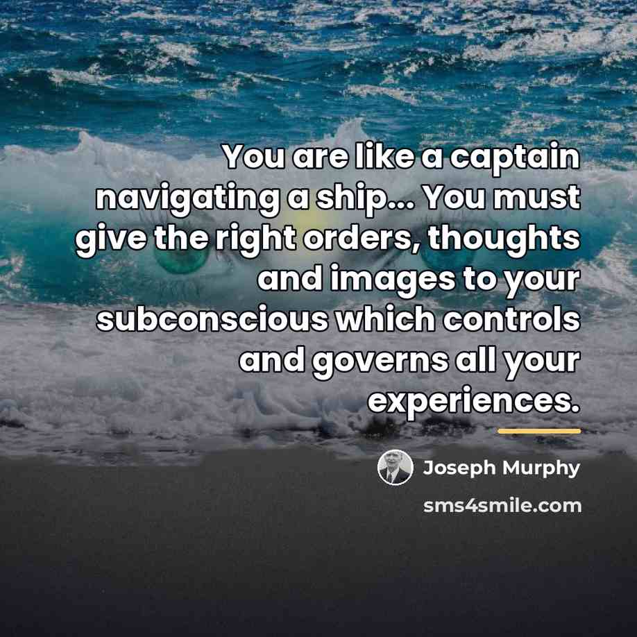“You are like a captain navigating a ship... You must…” quote by Joseph Murphy