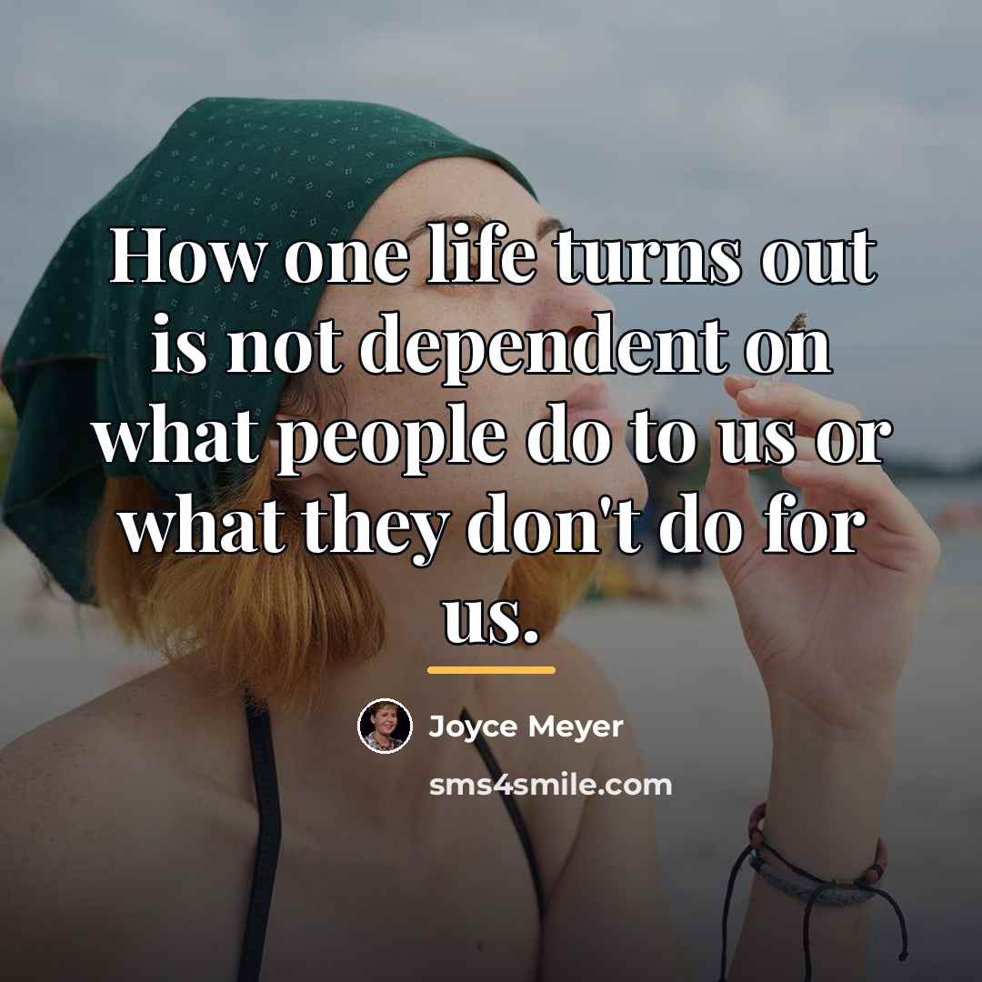 “How one life turns out is not dependent on what…” quote by Joyce Meyer