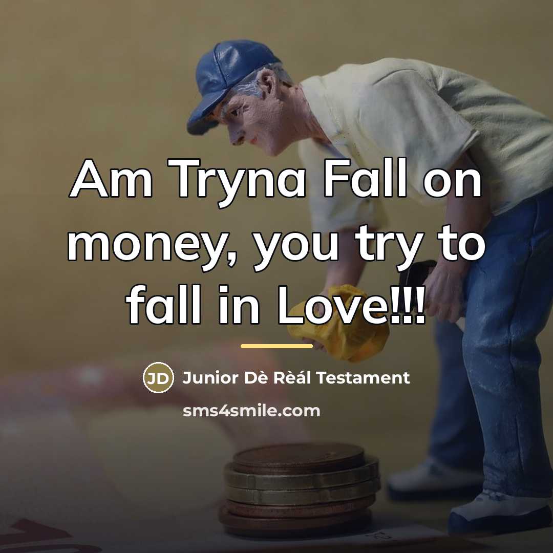 “Am Tryna Fall on money, you try to fall in…” quote by Junior Dè Rèál Testament