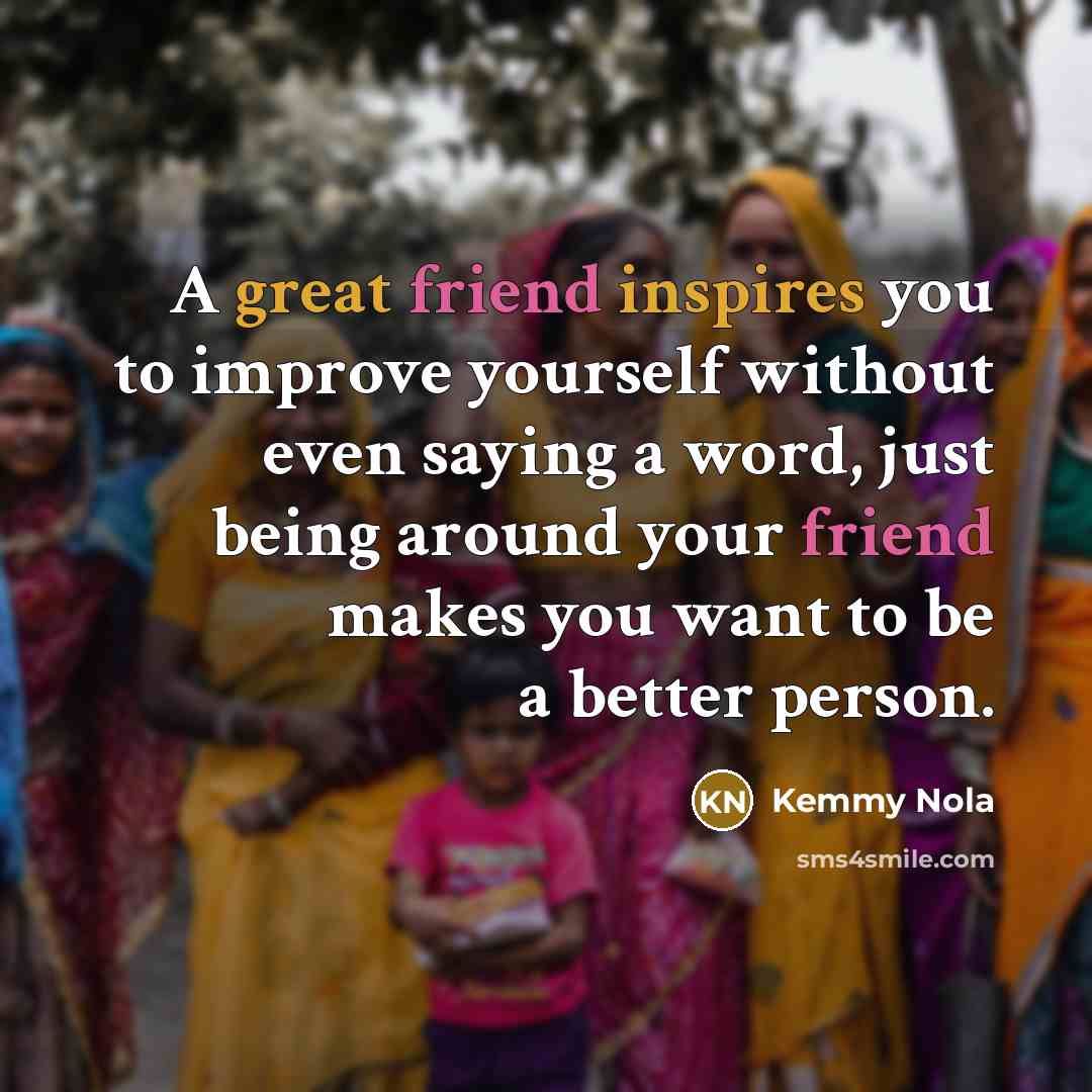 “A great friend inspires you to improve yourself without even…” quote by Kemmy Nola