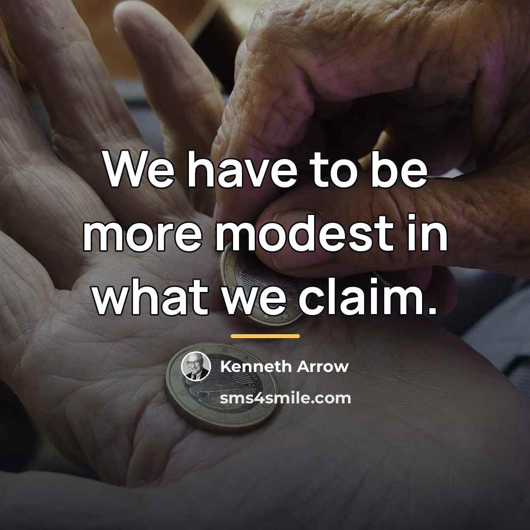 “We have to be more modest in what we claim.…” quote by Kenneth Arrow