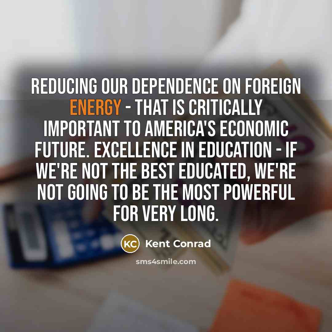 “Reducing our dependence on foreign energy - that is critically…” quote by Kent Conrad