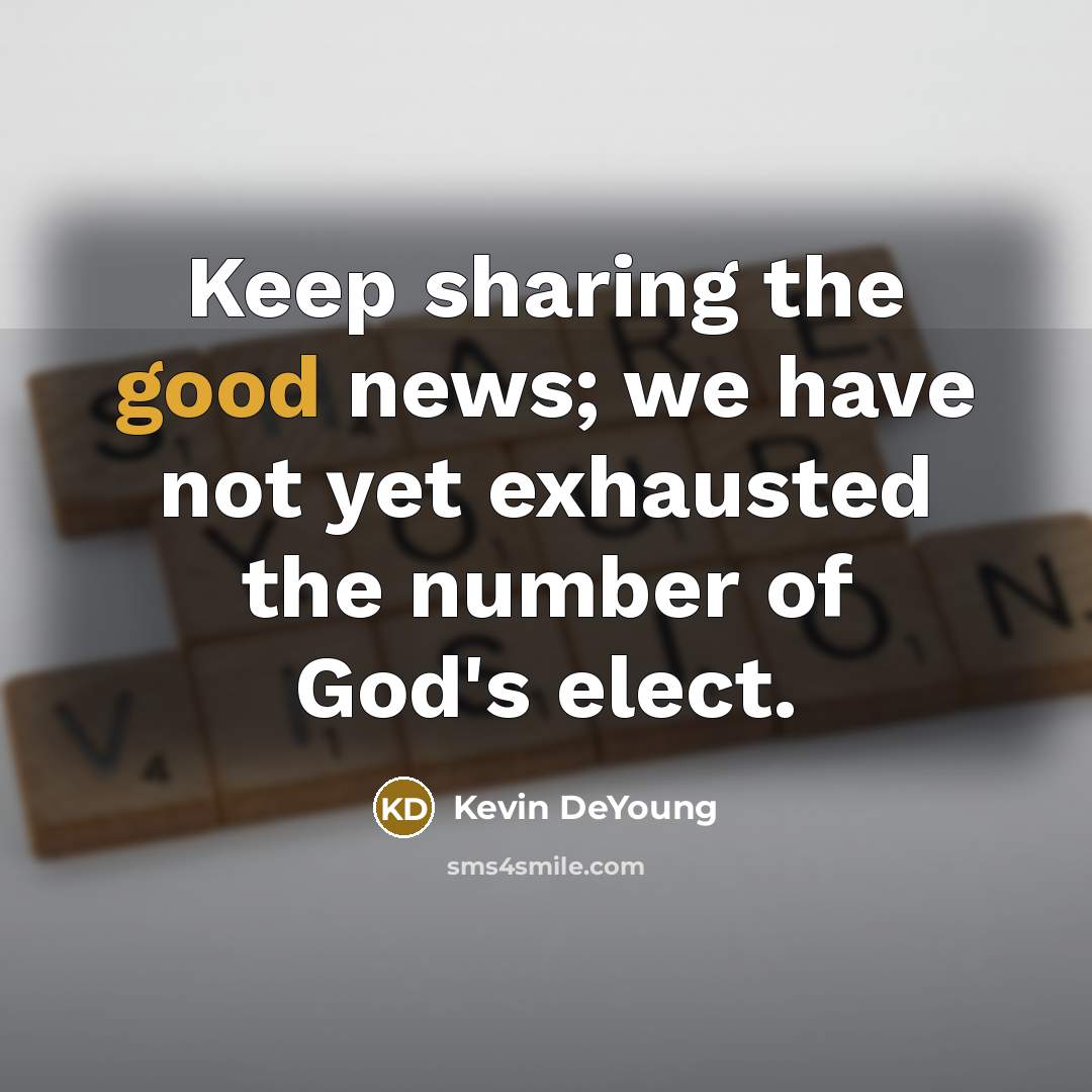 “Keep sharing the good news; we have not yet exhausted…” quote by Kevin DeYoung