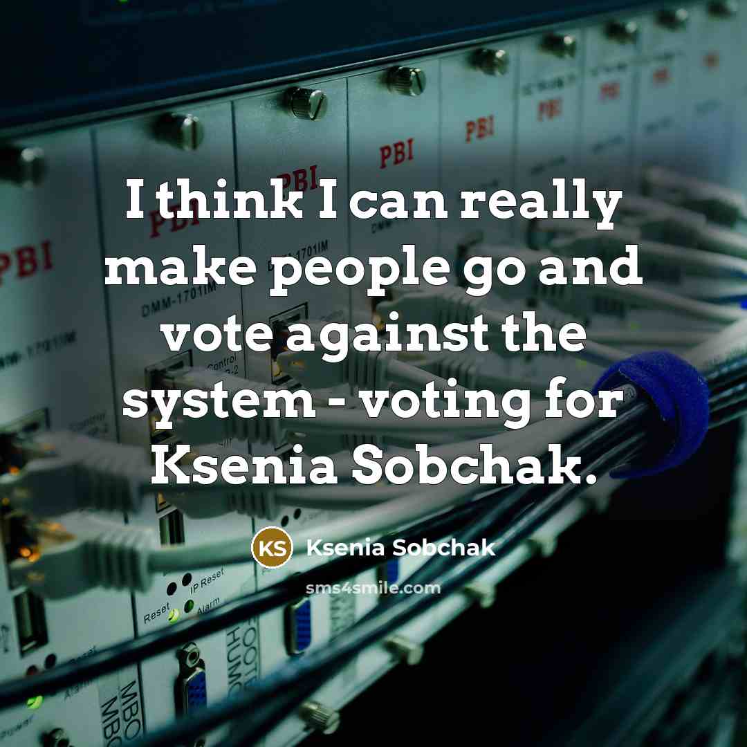 “I think I can really make people go and vote…” quote by Ksenia Sobchak