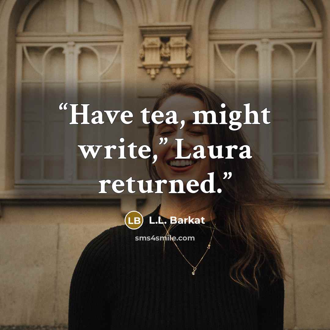 “Have tea, might write,” Laura returned.” quote by L.L. Barkat
