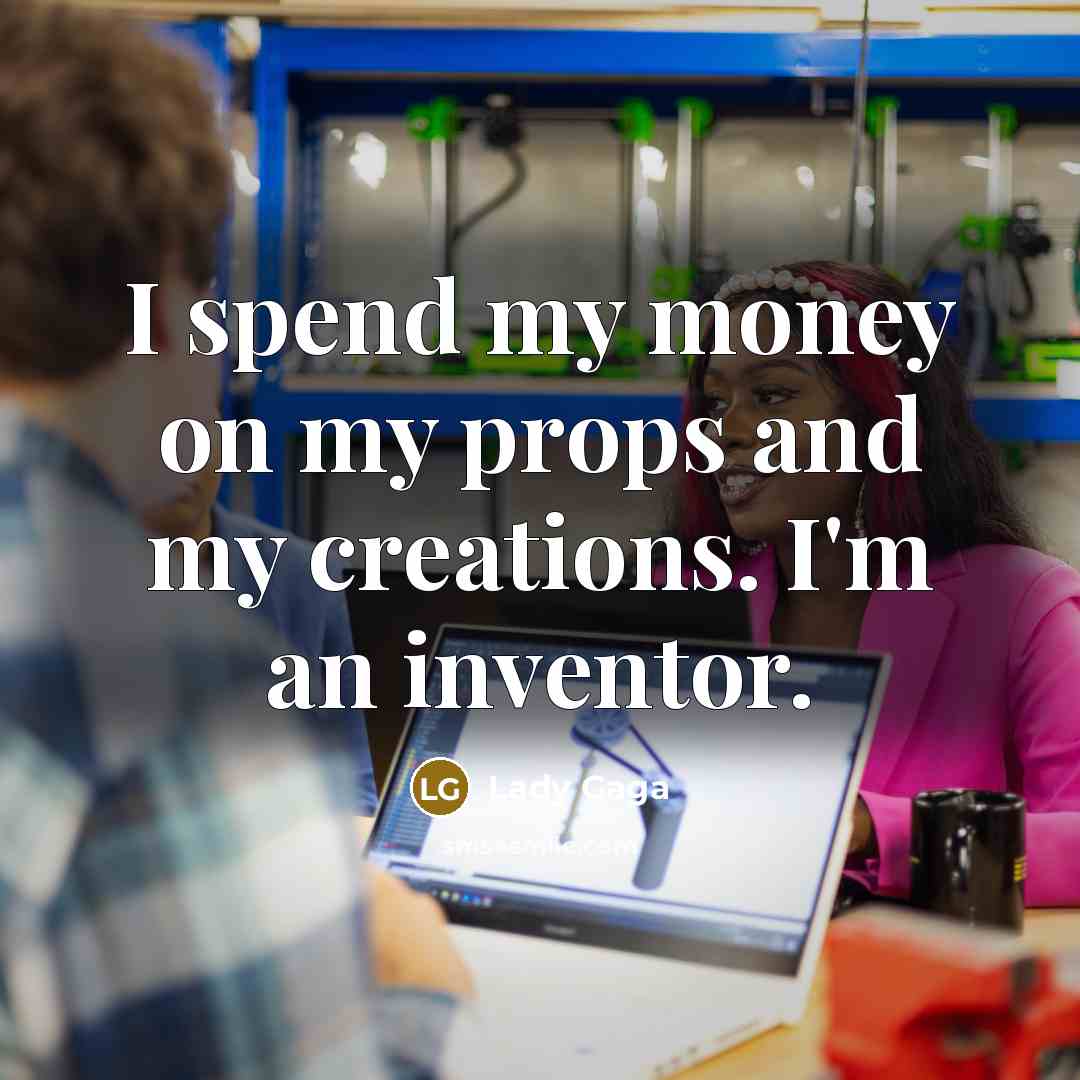“I spend my money on my props and my creations.…” quote by Lady Gaga