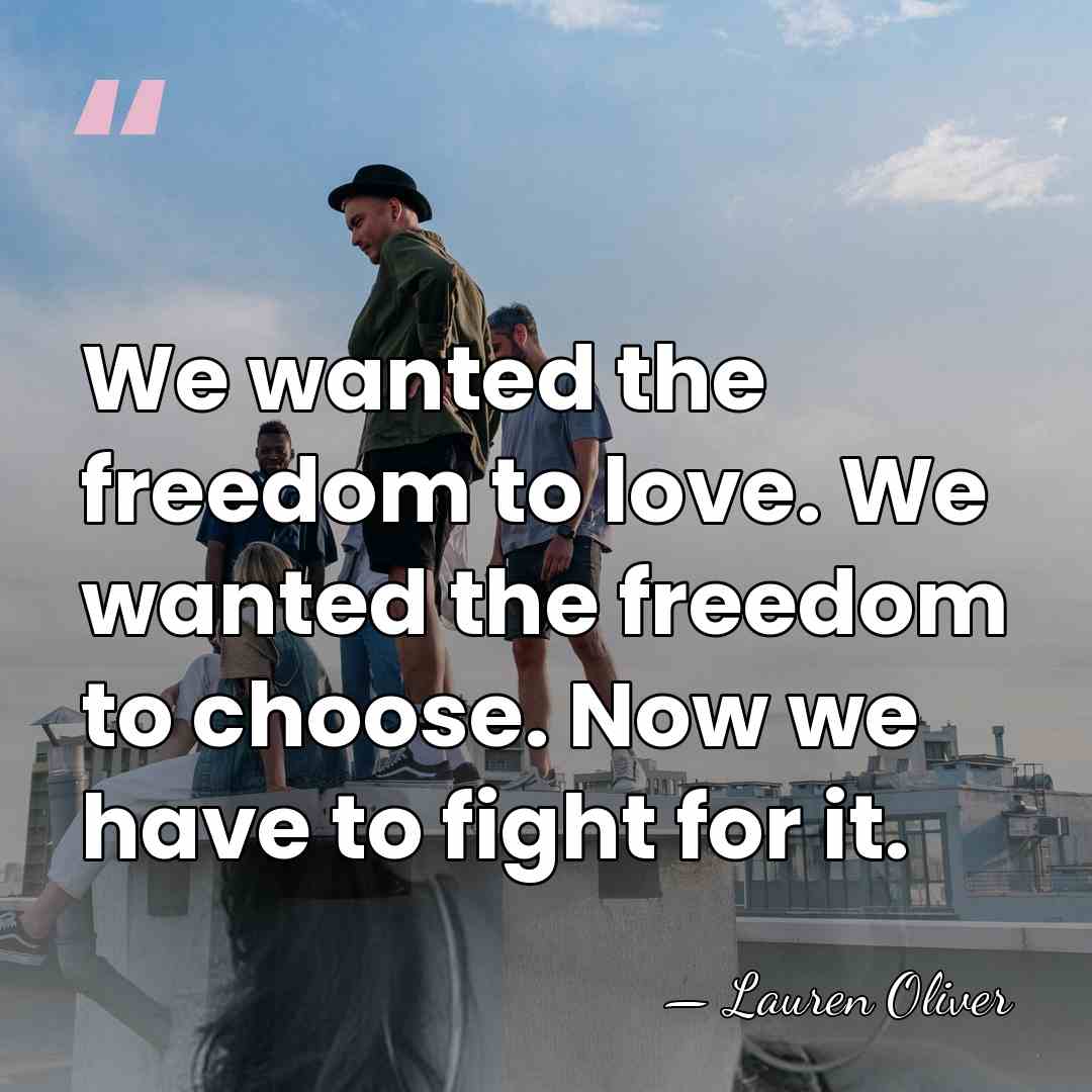 We wanted the freedom to love. We wanted the freedom to choose.&hellip; - Lauren Oliver