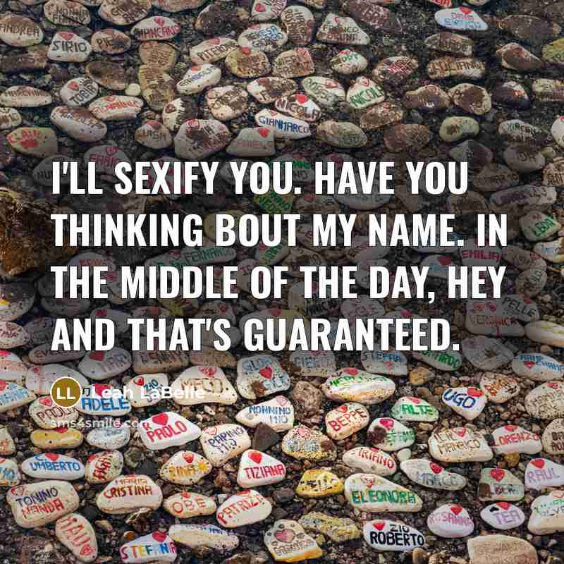 “I'll sexify you. Have you thinking bout my name. In the middle of the day, hey and that's guaranteed.” quote by Leah LaBelle