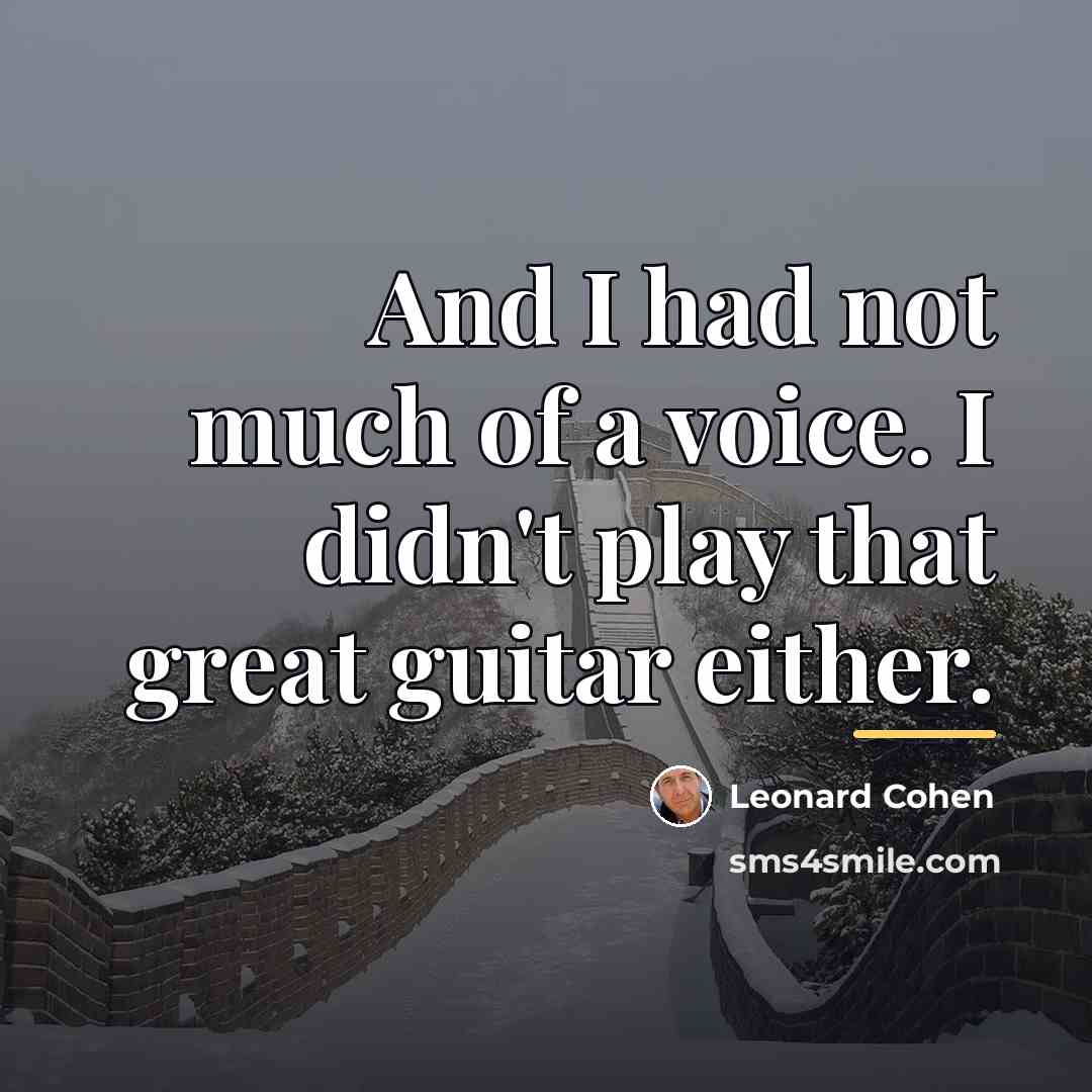 “And I had not much of a voice. I didn't…” quote by Leonard Cohen