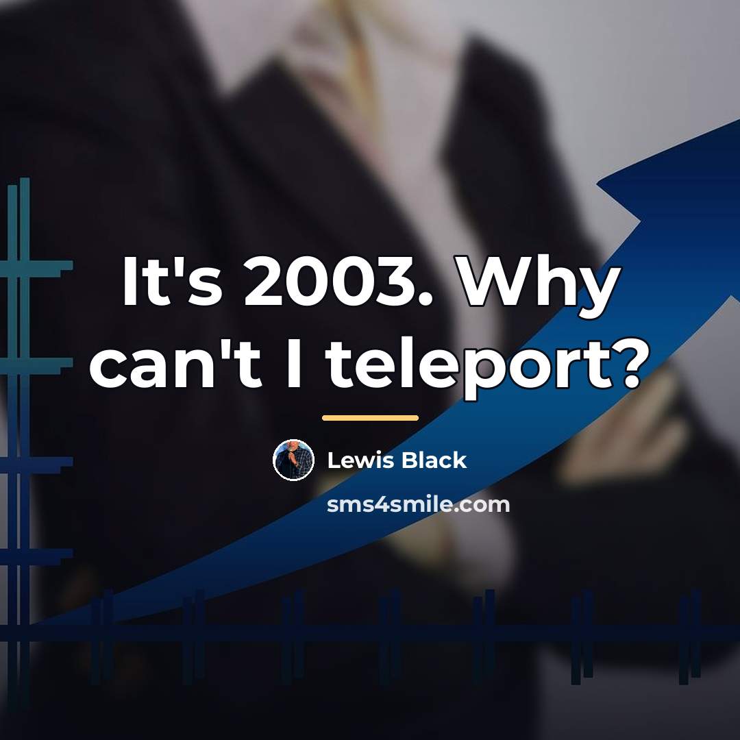 “It's 2003. Why can't I teleport?…” quote by Lewis Black