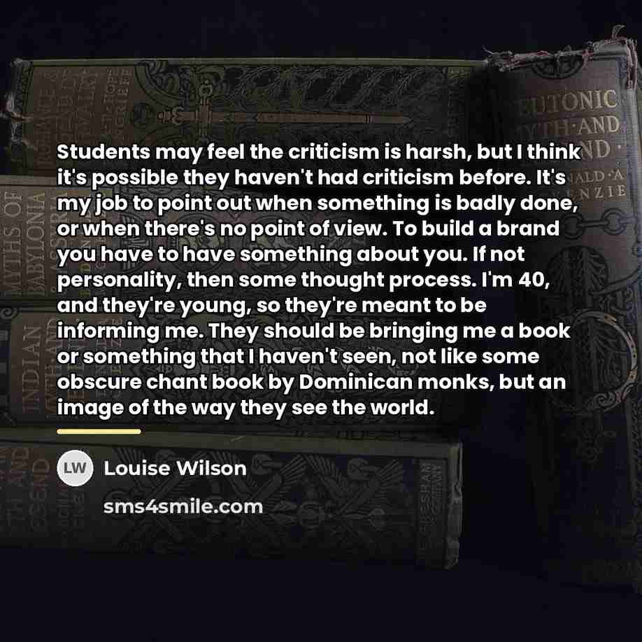 “Students may feel the criticism is harsh, but I think…” quote by Louise Wilson