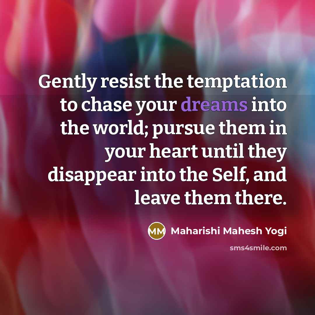 “Gently resist the temptation to chase your dreams into the…” quote by Maharishi Mahesh Yogi