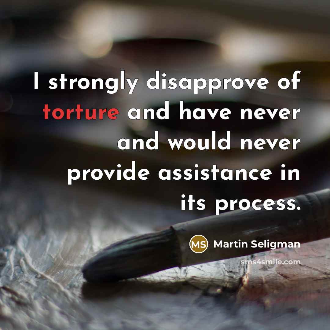 “I strongly disapprove of torture and have never and would…” quote by Martin Seligman