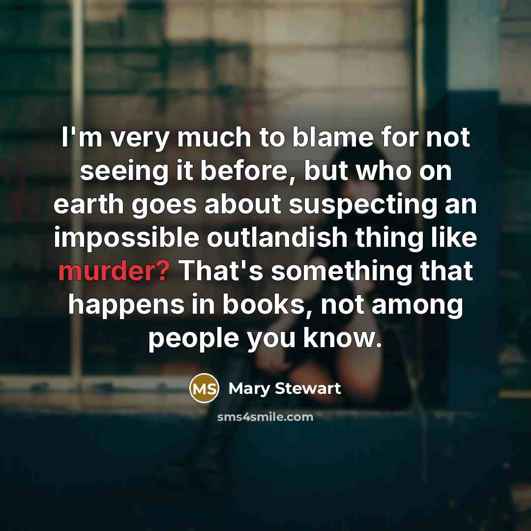 “I'm very much to blame for not seeing it before,…” quote by Mary Stewart