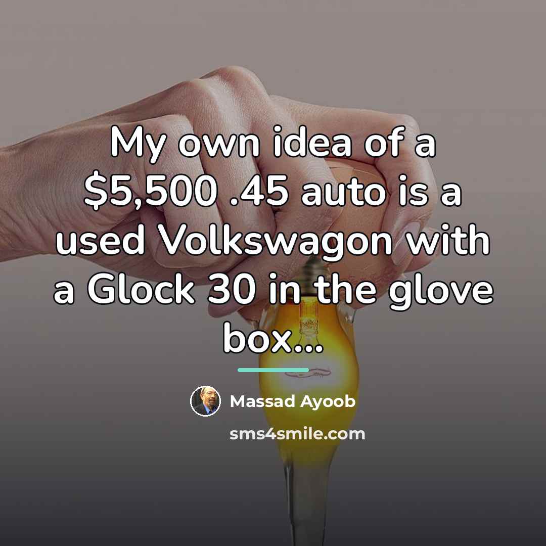 “My own idea of a $5,500 .45 auto is a…” quote by Massad Ayoob