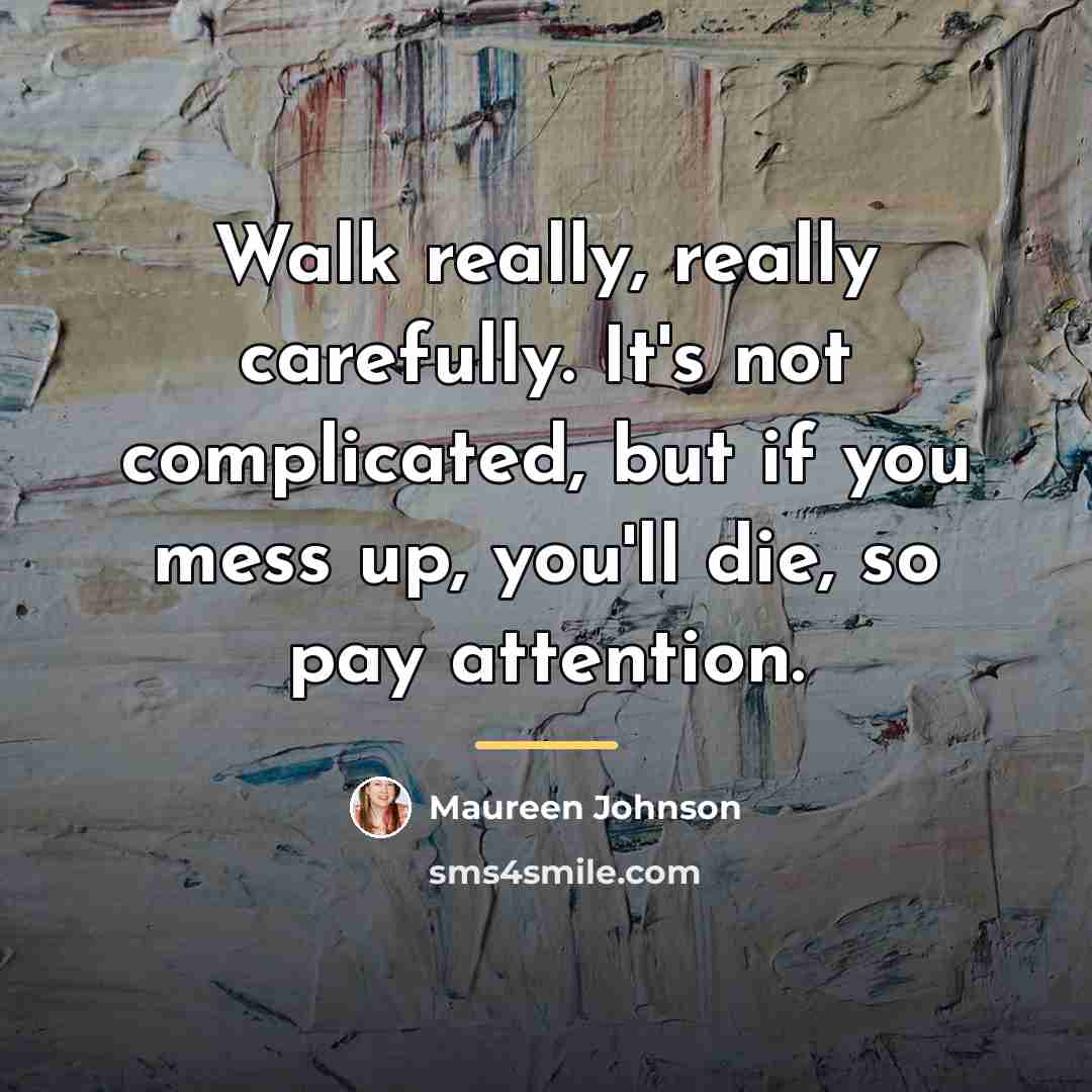 “Walk really, really carefully. It's not complicated, but if you…” quote by Maureen Johnson