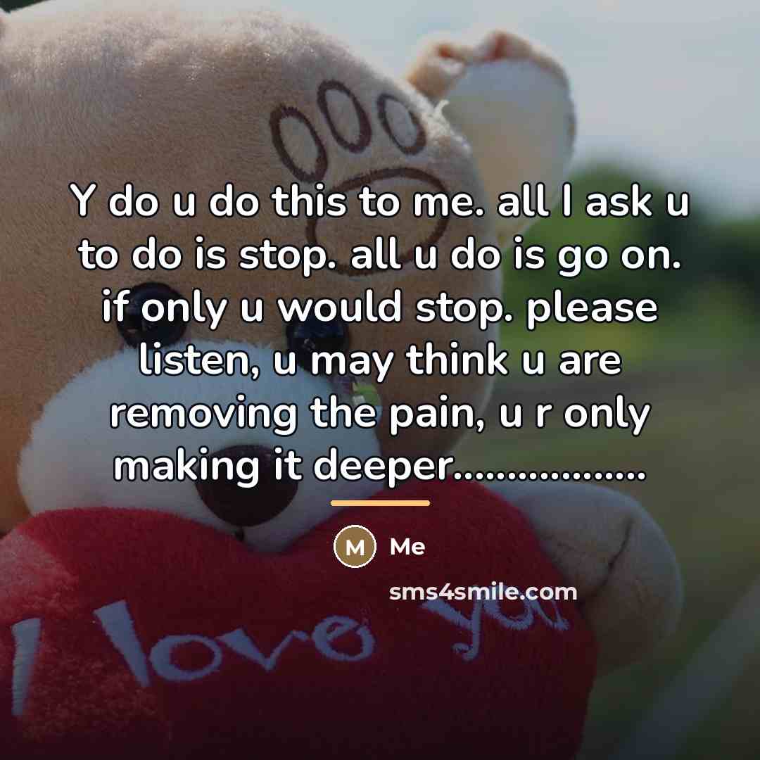 “Y do u do this to me. all I ask…” quote by Me