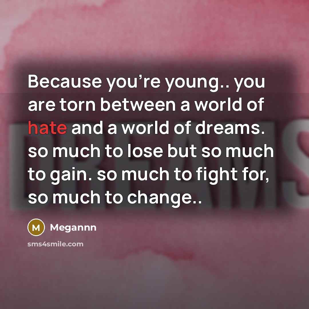 “Because you're young.. you are torn between a world of…” quote by Megannn