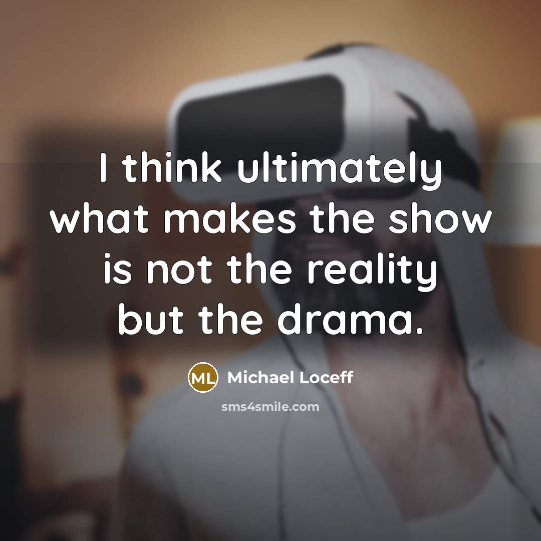 “I think ultimately what makes the show is not the…” quote by Michael Loceff