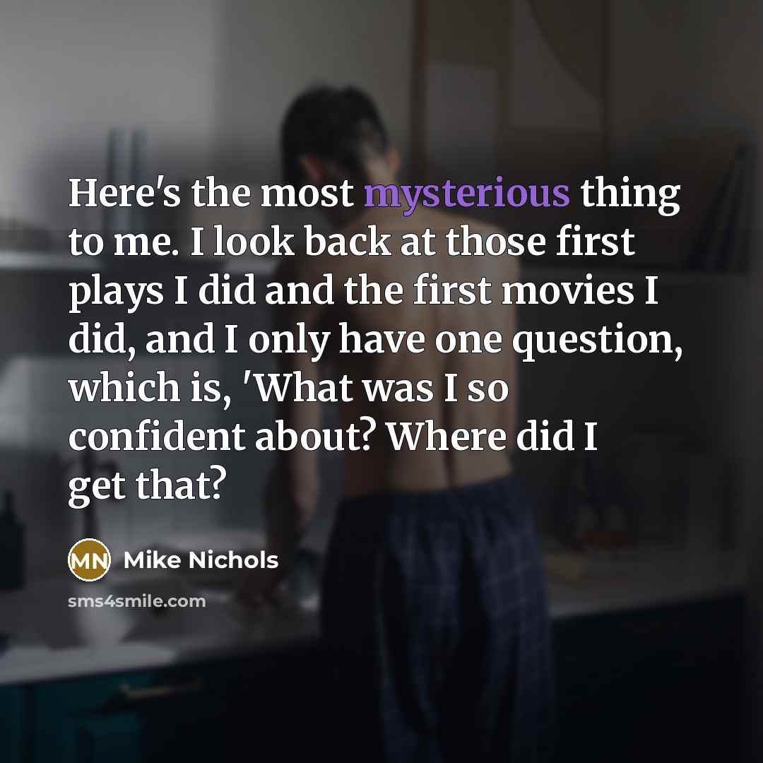 “Here's the most mysterious thing to me. I look back…” quote by Mike Nichols