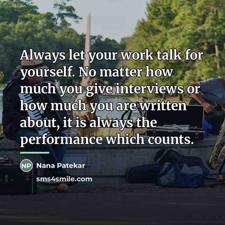 “Always let your work talk for yourself. No matter how…” quote by Nana Patekar