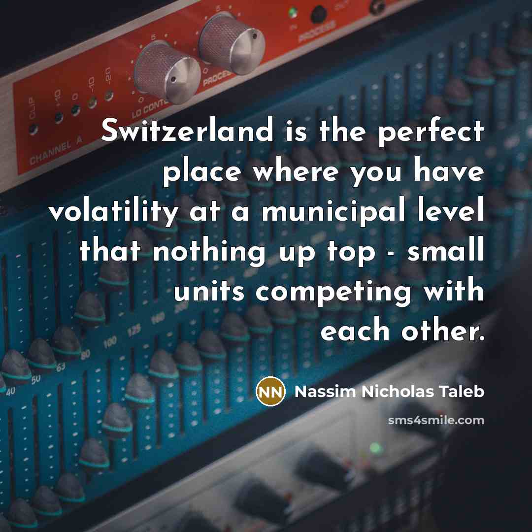 “Switzerland is the perfect place where you have volatility at…” quote by Nassim Nicholas Taleb