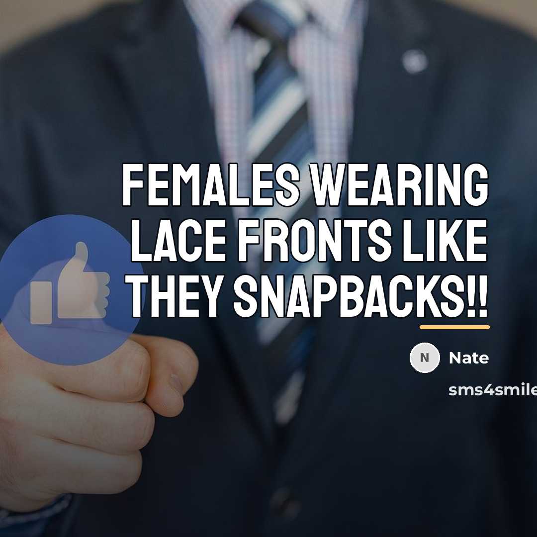 “Females wearing lace fronts like they snapbacks!!…” quote by Nate