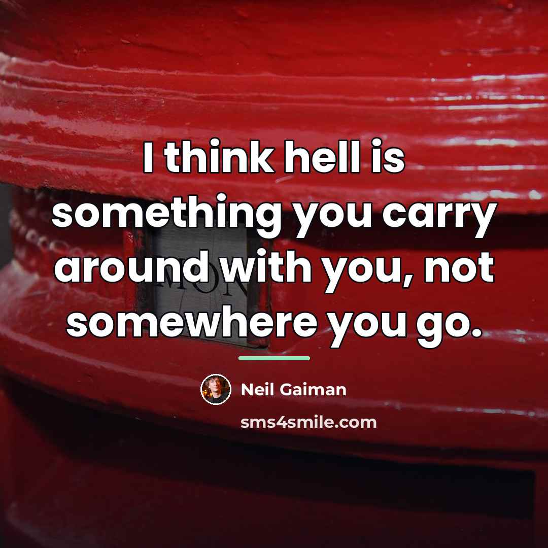 “I think hell is something you carry around with you,…” quote by Neil Gaiman