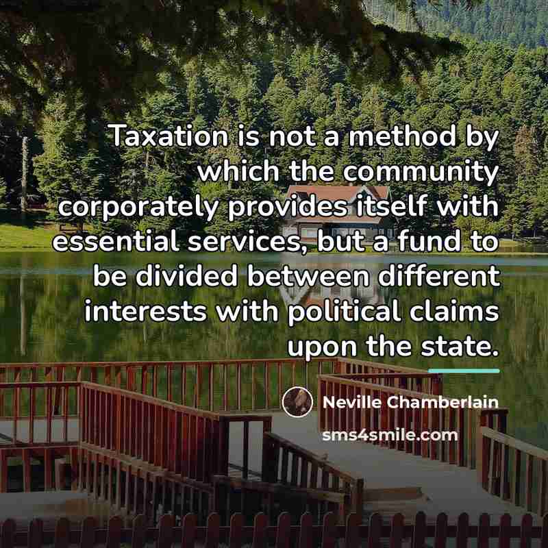“Taxation is not a method by which the community corporately…” quote by Neville Chamberlain