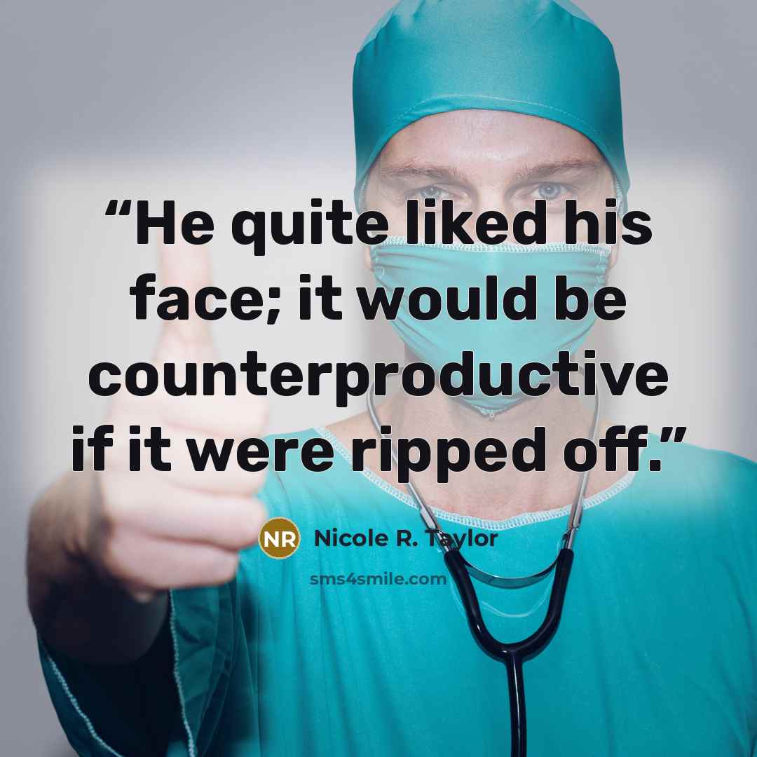 “He quite liked his face; it would be counterproductive if it were ripped off.” quote by Nicole R. Taylor