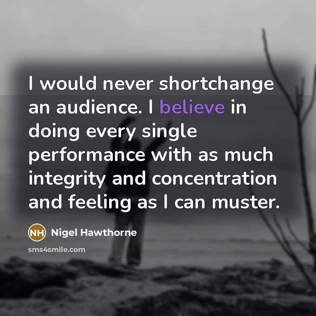 “I would never shortchange an audience. I believe in doing…” quote by Nigel Hawthorne