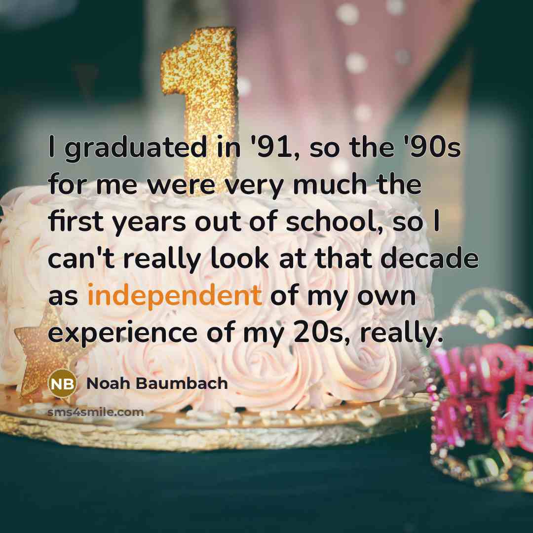 “I graduated in '91, so the '90s for me were…” quote by Noah Baumbach