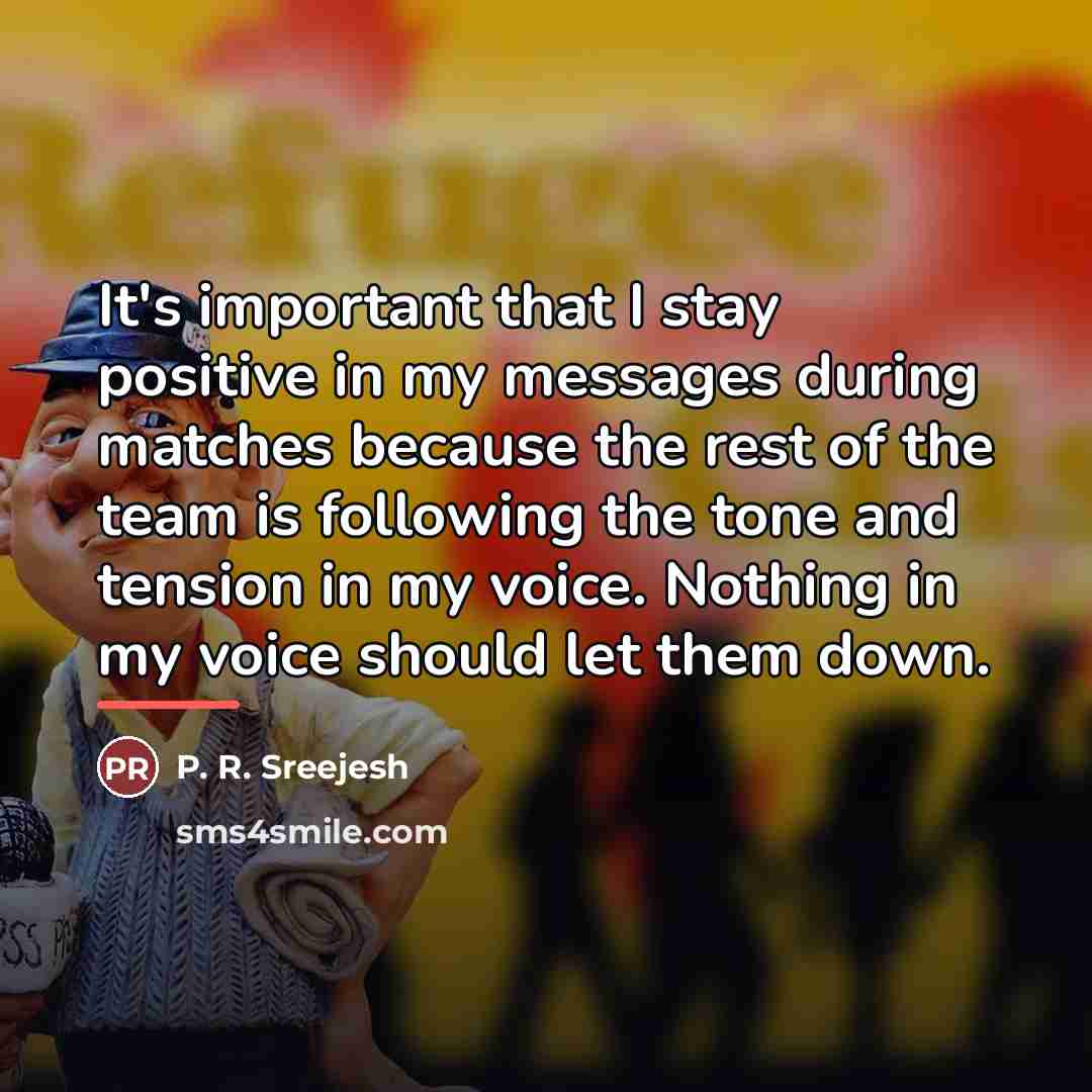 “It's important that I stay positive in my messages during…” quote by P. R. Sreejesh