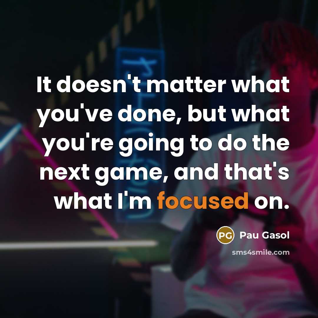 “It doesn't matter what you've done, but what you're going…” quote by Pau Gasol