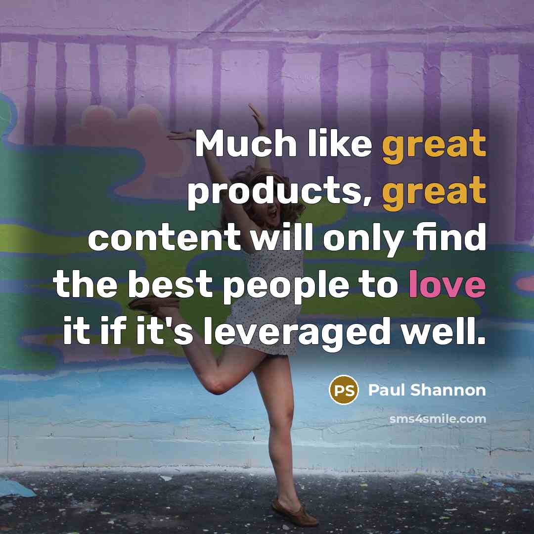 “Much like great products, great content will only find the…” quote by Paul Shannon