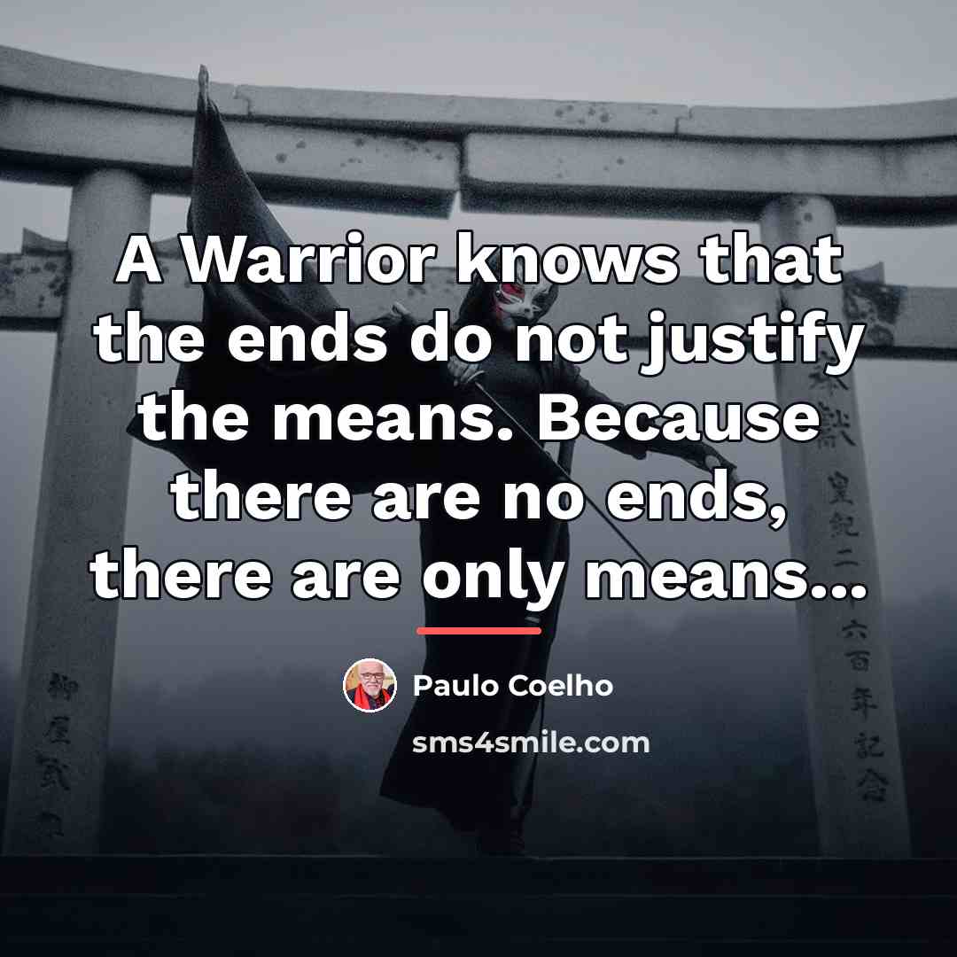 “A Warrior knows that the ends do not justify the…” quote by Paulo Coelho
