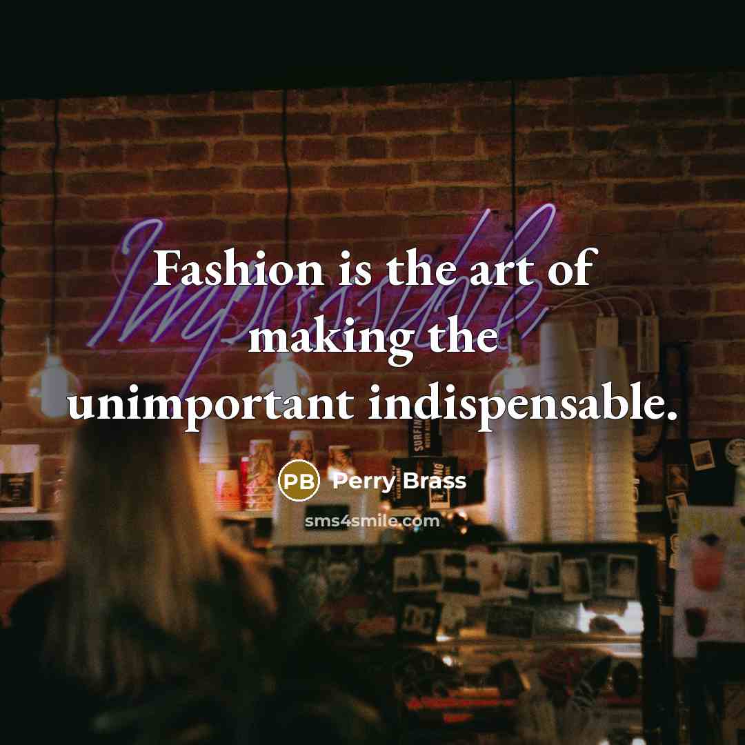 “Fashion is the art of making the unimportant indispensable.…” quote by Perry Brass