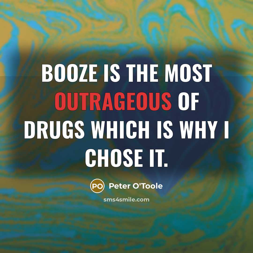 “Booze is the most outrageous of drugs which is why…” quote by Peter O'Toole