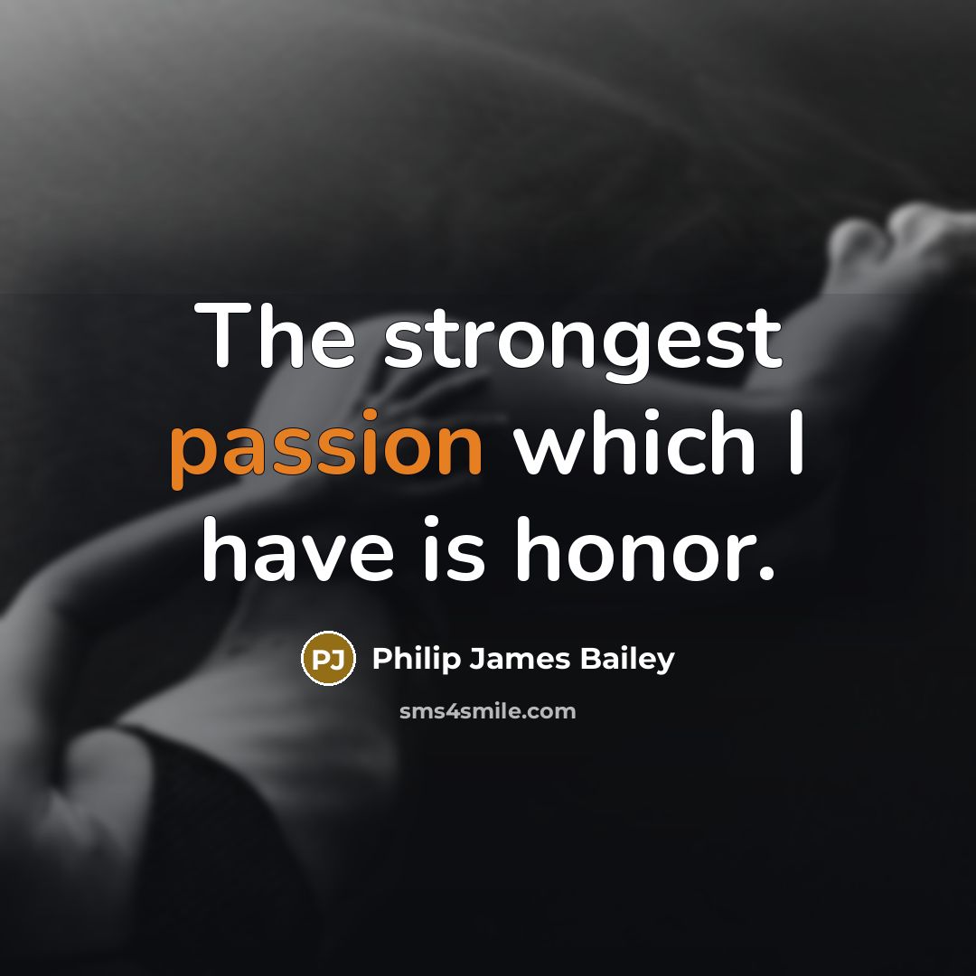 “The strongest passion which I have is honor.…” quote by Philip James Bailey