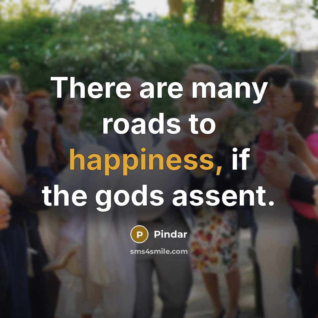 “There are many roads to happiness, if the gods assent.…” quote by Pindar