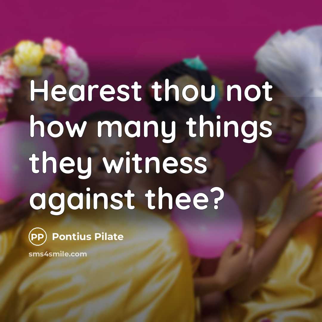 “Hearest thou not how many things they witness against thee?…” quote by Pontius Pilate