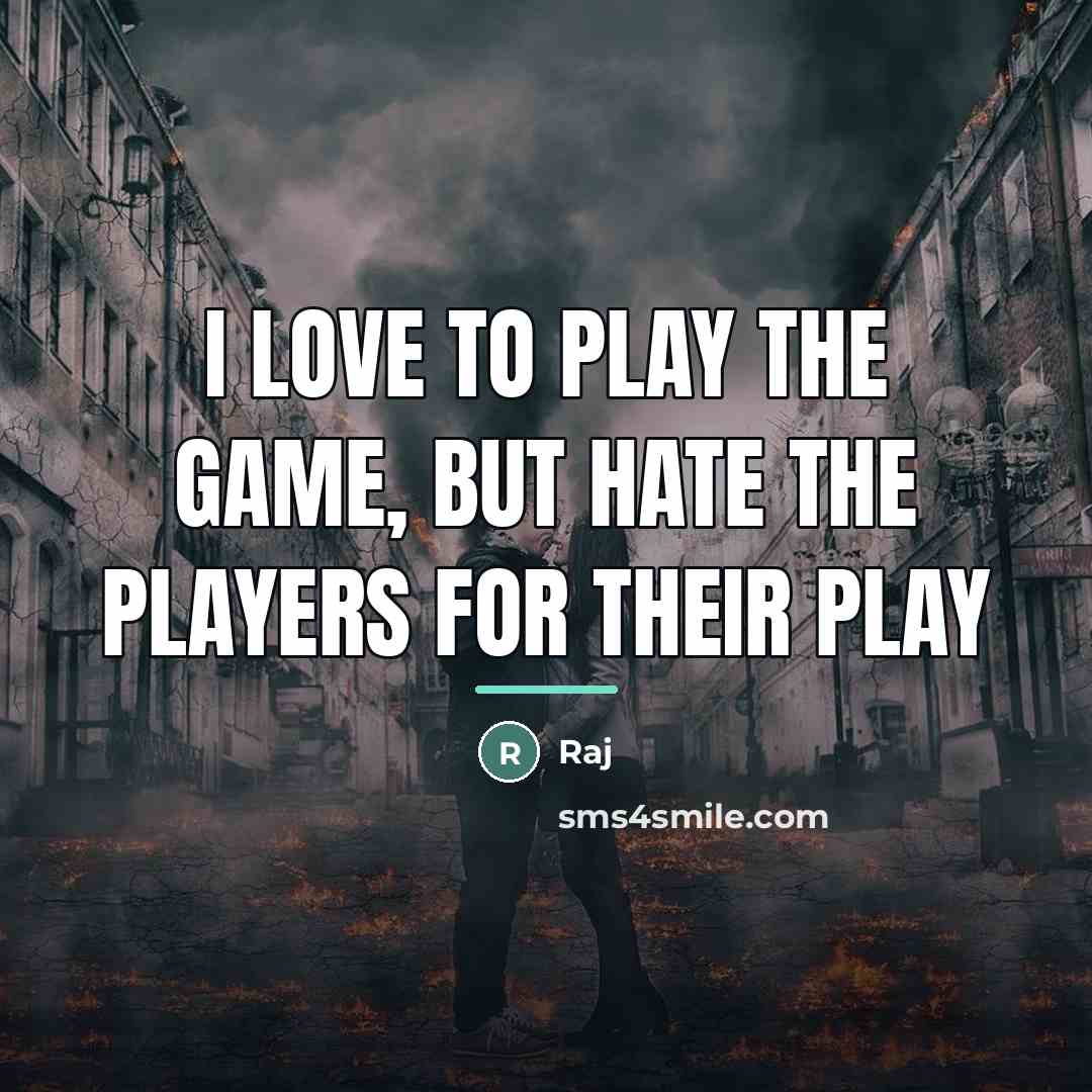 “I LOVE TO PLAY THE GAME, BUT HATE THE PLAYERS…” quote by RAJ