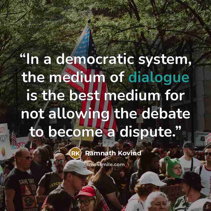 “In a democratic system, the medium of dialogue is the best medium for not allowing the debate to become a dispute.” quote by Ramnath Kovind