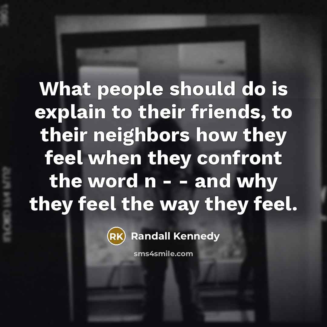 “What people should do is explain to their friends, to…” quote by Randall Kennedy