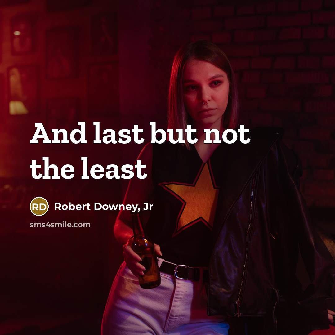 “And last but not the least…” quote by Robert Downey, Jr