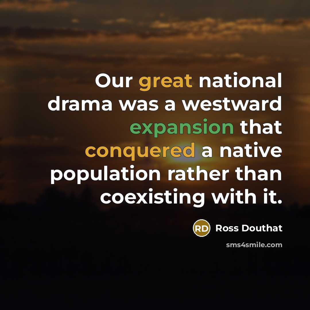 “Our great national drama was a westward expansion that conquered…” quote by Ross Douthat